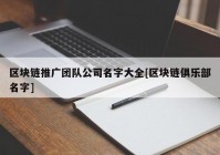 区块链推广团队公司名字大全[区块链俱乐部名字]