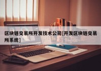 区块链交易所开发技术公司[开发区块链交易所系统]