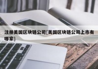 注册美国区块链公司[美国区块链公司上市有哪家]