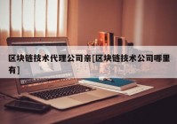 区块链技术代理公司亲[区块链技术公司哪里有]