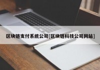 区块链支付系统公司[区块链科技公司网站]