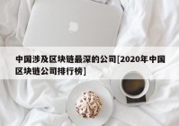 中国涉及区块链最深的公司[2020年中国区块链公司排行榜]